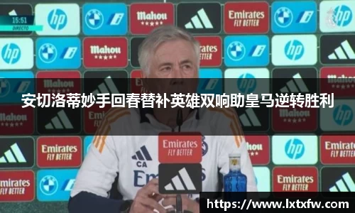 安切洛蒂妙手回春替补英雄双响助皇马逆转胜利